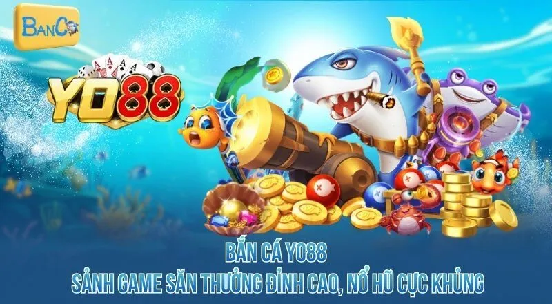 ban-ca-yo88-sanh-game-san-thuong-dinh-cao-no-hu-cuc-khung