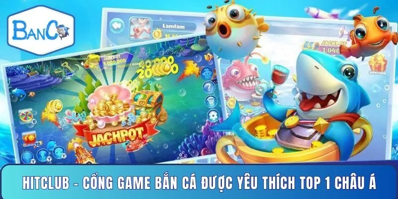 hitclub-cong-game-ban-ca-duoc-yeu-thich-top-1-chau-a