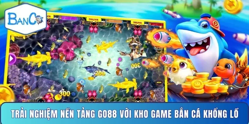 trai-nghiem-nen-tang-go88-voi-kho-game-ban-ca-khong-lo